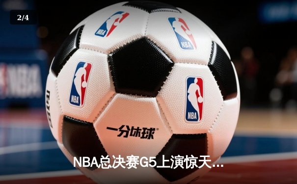 NBA总决赛G5上演惊天逆转：凯尔特人绝地反击将系列赛拖入抢七 - 2