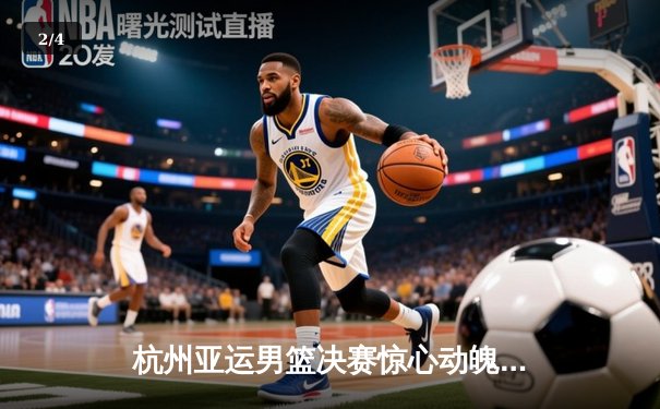 杭州亚运男篮决赛惊心动魄 中国队1分险胜菲律宾成功卫冕 - 2