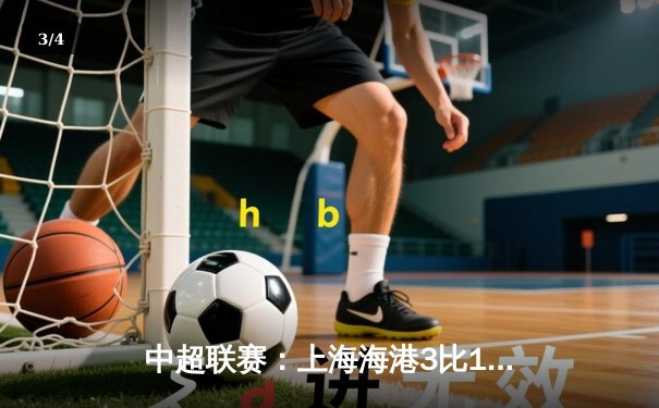 中超联赛：上海海港3比1力克山东泰山，武磊梅开二度领跑射手榜 - 3