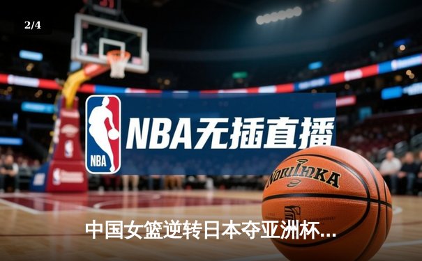 中国女篮逆转日本夺亚洲杯冠军，韩旭独砍26分荣膺MVP - 2