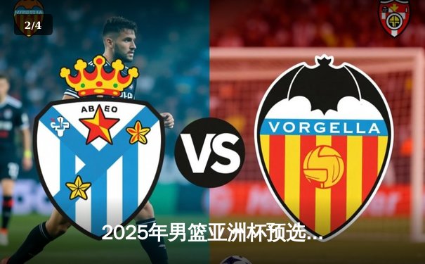 2025年男篮亚洲杯预选赛：中国男篮加时苦战险胜日本，周琦关键封盖锁定胜局 - 2