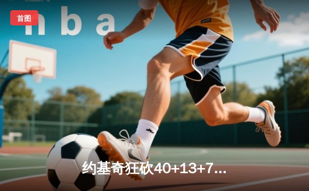 约基奇狂砍40+13+7碾压戈贝尔，掘金抢七大战逆转森林狼晋级西决