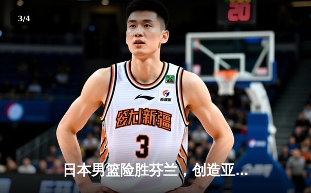 日本男篮险胜芬兰，创造亚洲篮球历史新篇 - 3