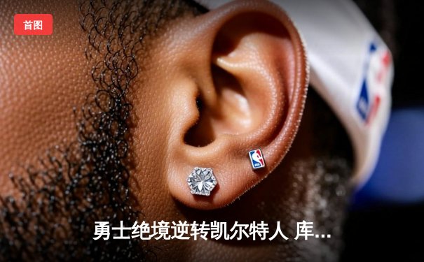 勇士绝境逆转凯尔特人 库里43分率队扳平总比分