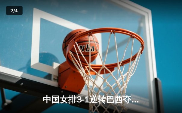 中国女排3-1逆转巴西夺冠，张常宁砍28分荣膺MVP - 2