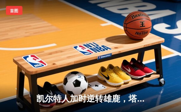 凯尔特人加时逆转雄鹿，塔图姆42分率队夺赛点