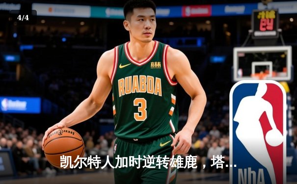 凯尔特人加时逆转雄鹿，塔图姆42分率队夺赛点 - 4